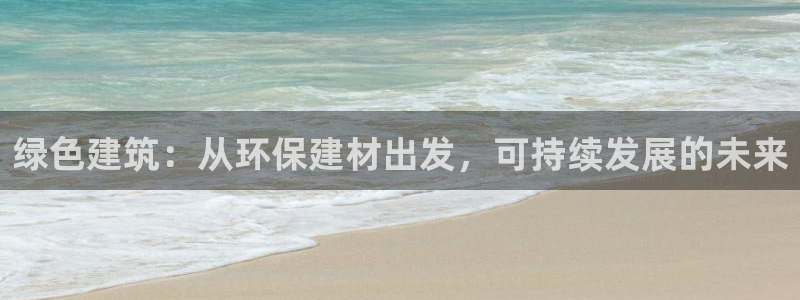 沐鸣平台官网：绿色建筑：从环保建材出发，可持续发展的未来