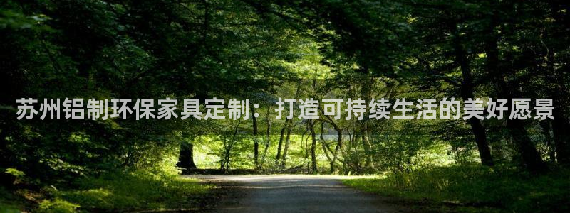 沐鸣平台官方网站：苏州铝制环保家具定制：打造可持续生活的美好