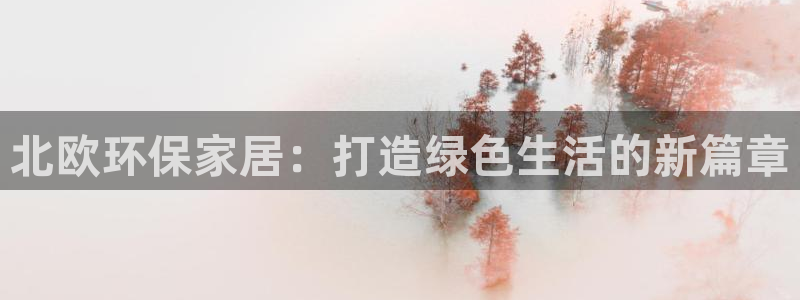 沐鸣平台注册：北欧环保家居：打造绿色生活的新篇章